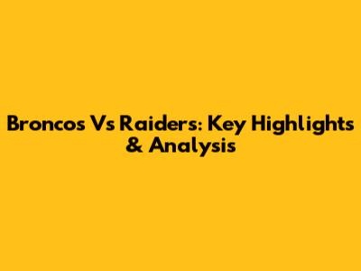 Broncos Vs Raiders: Key Highlights & Analysis