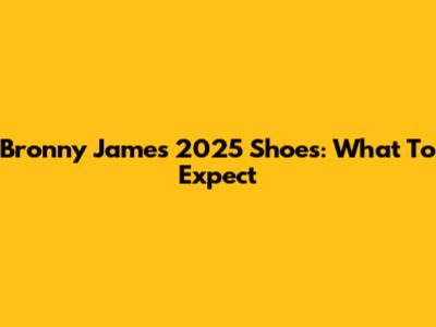 Bronny James' 2025 Shoes: What To Expect