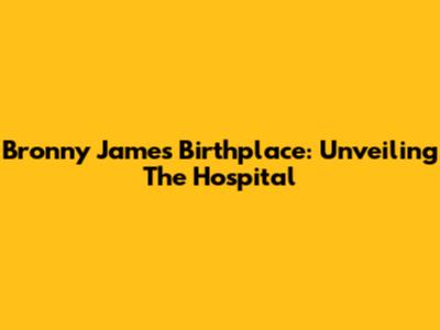 Bronny James' Birthplace: Unveiling The Hospital