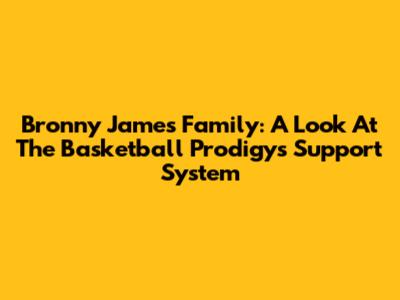 Bronny James' Family: A Look At The Basketball Prodigy's Support System
