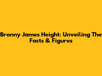 Bronny James' Height: Unveiling The Facts & Figures