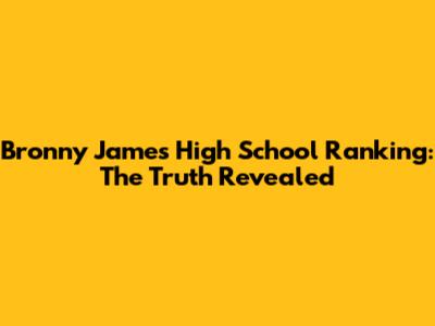 Bronny James' High School Ranking: The Truth Revealed
