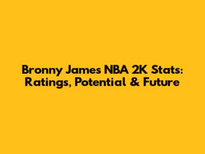 Bronny James' NBA 2K Stats: Ratings, Potential & Future