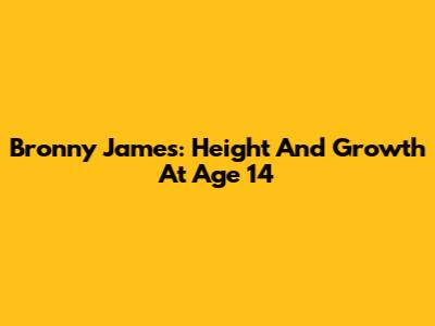 Bronny James: Height And Growth At Age 14