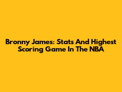 Bronny James: Stats And Highest Scoring Game In The NBA