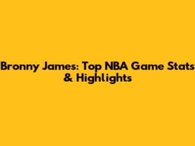 Bronny James: Top NBA Game Stats & Highlights