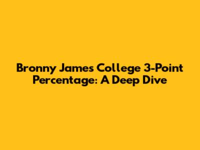 Bronny James College 3-Point Percentage: A Deep Dive