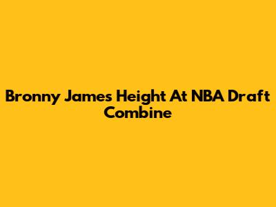 Bronny James Height At NBA Draft Combine