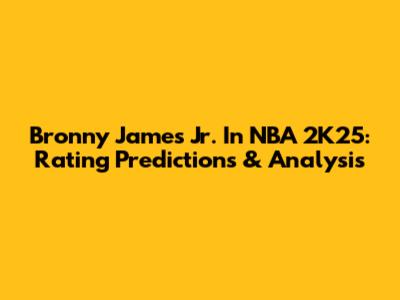 Bronny James Jr. In NBA 2K25: Rating Predictions & Analysis