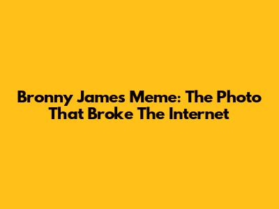 Bronny James Meme: The Photo That Broke The Internet