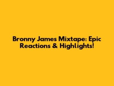 Bronny James Mixtape: Epic Reactions & Highlights!