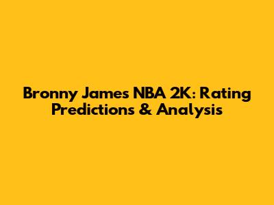Bronny James NBA 2K: Rating Predictions & Analysis