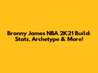 Bronny James NBA 2K21 Build: Stats, Archetype & More!