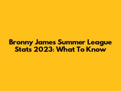 Bronny James Summer League Stats 2023: What To Know