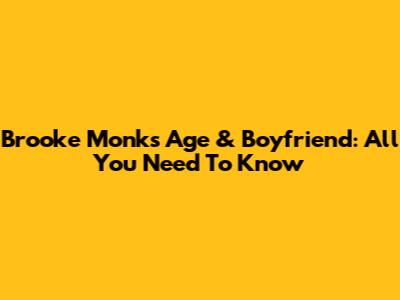 Brooke Monk's Age & Boyfriend: All You Need To Know