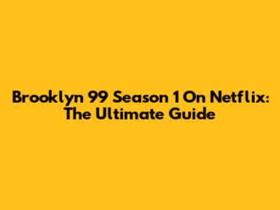 Brooklyn 99 Season 1 On Netflix: The Ultimate Guide