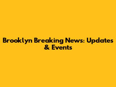 Brooklyn Breaking News: Updates & Events