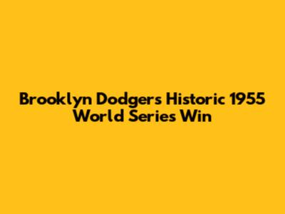 Brooklyn Dodgers' Historic 1955 World Series Win