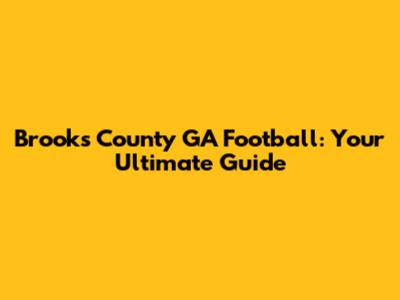 Brooks County GA Football: Your Ultimate Guide