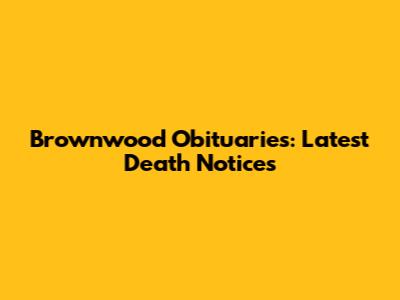 Brownwood Obituaries: Latest Death Notices