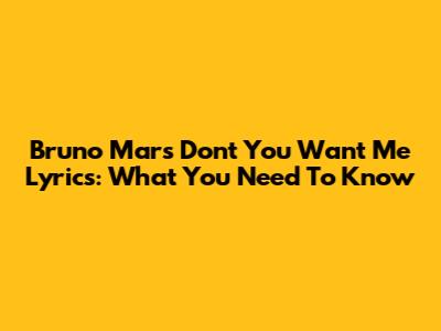 Bruno Mars 'Don't You Want Me' Lyrics: What You Need To Know