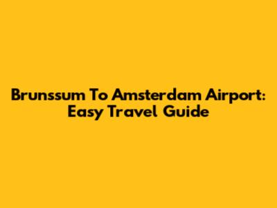 Brunssum To Amsterdam Airport: Easy Travel Guide