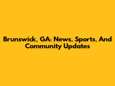 Brunswick, GA: News, Sports, And Community Updates