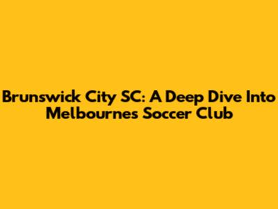 Brunswick City SC: A Deep Dive Into Melbourne's Soccer Club