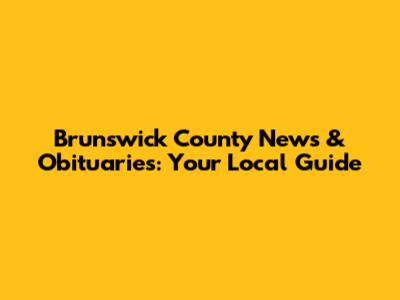 Brunswick County News & Obituaries: Your Local Guide