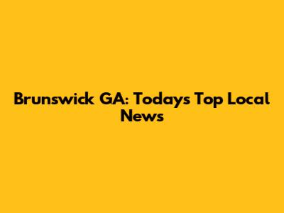 Brunswick GA: Today's Top Local News