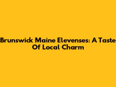 Brunswick Maine Elevenses: A Taste Of Local Charm