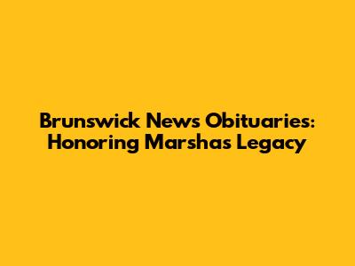 Brunswick News Obituaries: Honoring Marsha's Legacy