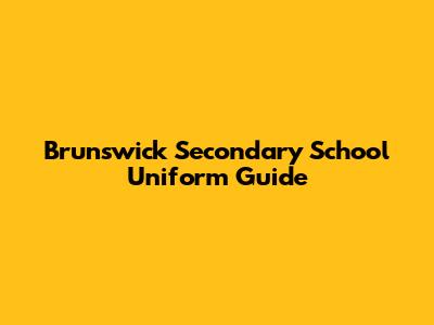 Brunswick Secondary School Uniform Guide
