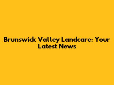 Brunswick Valley Landcare: Your Latest News