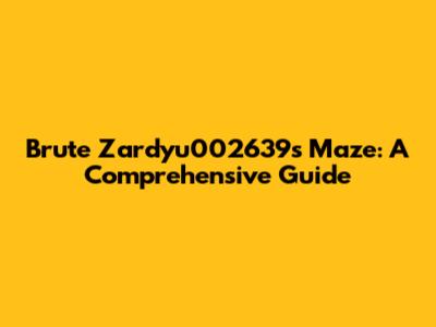 Brute Zardyu002639's Maze: A Comprehensive Guide