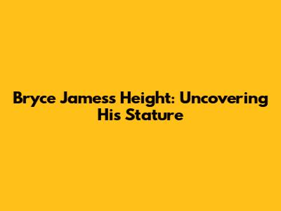 Bryce James's Height: Uncovering His Stature
