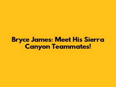 Bryce James: Meet His Sierra Canyon Teammates!