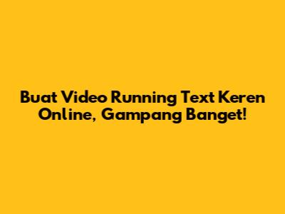 Buat Video Running Text Keren Online, Gampang Banget!