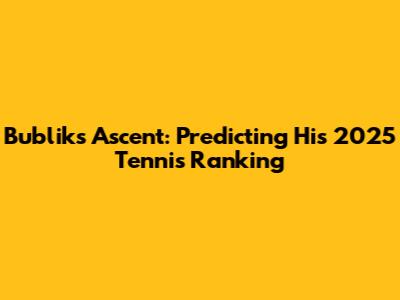 Bublik's Ascent: Predicting His 2025 Tennis Ranking