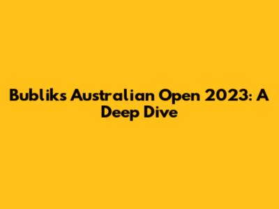 Bublik's Australian Open 2023: A Deep Dive