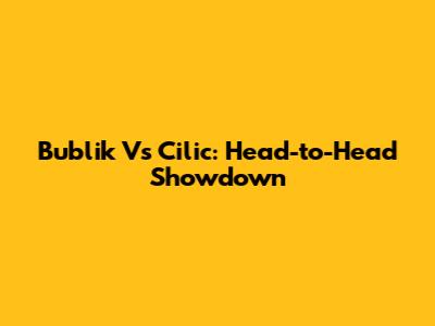 Bublik Vs Cilic: Head-to-Head Showdown