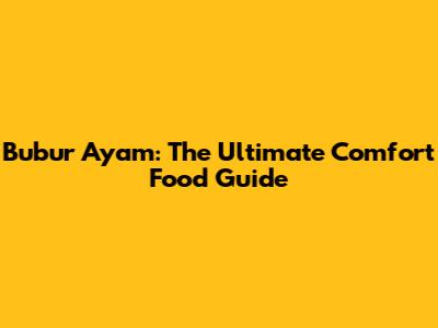 Bubur Ayam: The Ultimate Comfort Food Guide