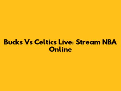 Bucks Vs Celtics Live: Stream NBA Online
