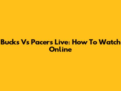 Bucks Vs Pacers Live: How To Watch Online
