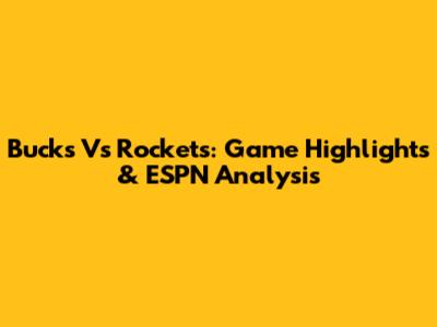 Bucks Vs Rockets: Game Highlights & ESPN Analysis