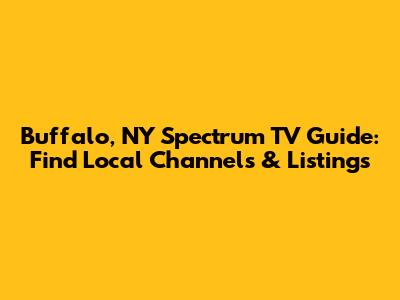 Buffalo, NY Spectrum TV Guide: Find Local Channels & Listings
