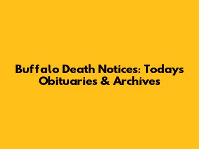 Buffalo Death Notices: Today's Obituaries & Archives