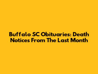 Buffalo SC Obituaries: Death Notices From The Last Month
