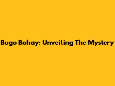 Bugo Bohay: Unveiling The Mystery