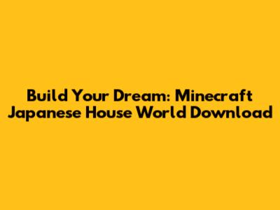 Build Your Dream: Minecraft Japanese House World Download
